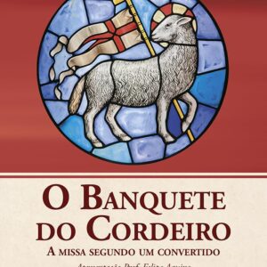 Banquete do Cordeiro (O) - A missa segundo um convertido: A missa segundo um convertido