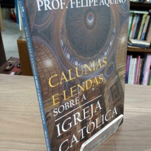 Calúnias e Lendas Sobre a Igreja Católica